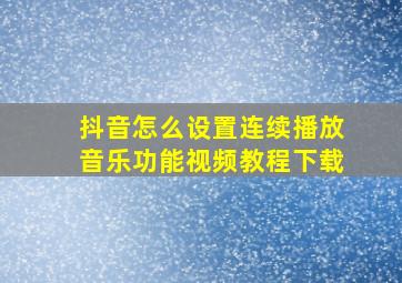 抖音怎么设置连续播放音乐功能视频教程下载