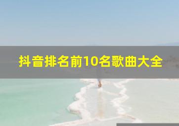 抖音排名前10名歌曲大全