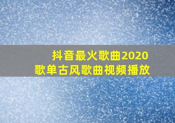 抖音最火歌曲2020歌单古风歌曲视频播放