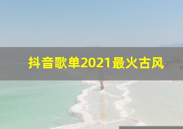 抖音歌单2021最火古风