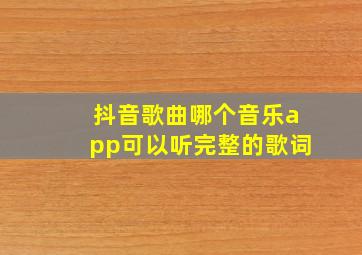 抖音歌曲哪个音乐app可以听完整的歌词