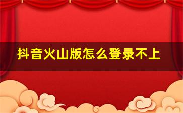 抖音火山版怎么登录不上