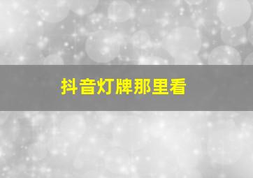 抖音灯牌那里看