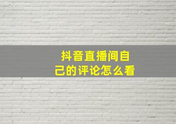 抖音直播间自己的评论怎么看