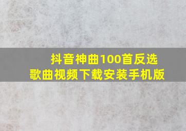 抖音神曲100首反选歌曲视频下载安装手机版