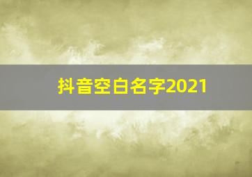 抖音空白名字2021