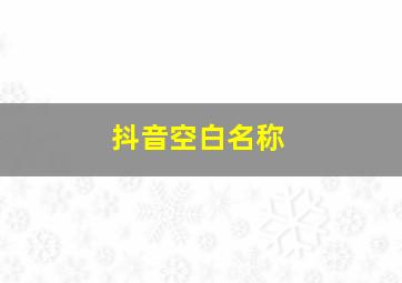 抖音空白名称