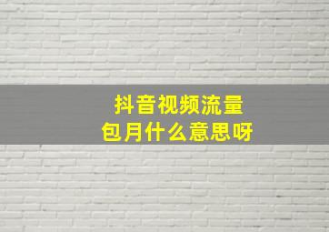 抖音视频流量包月什么意思呀