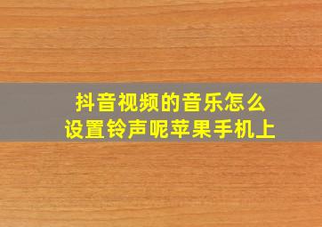 抖音视频的音乐怎么设置铃声呢苹果手机上