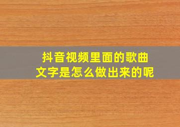 抖音视频里面的歌曲文字是怎么做出来的呢