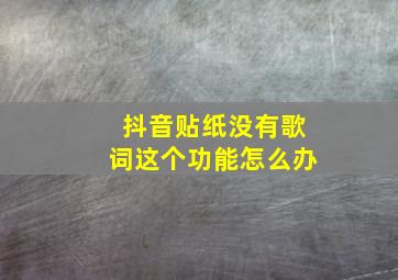 抖音贴纸没有歌词这个功能怎么办