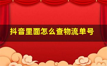 抖音里面怎么查物流单号