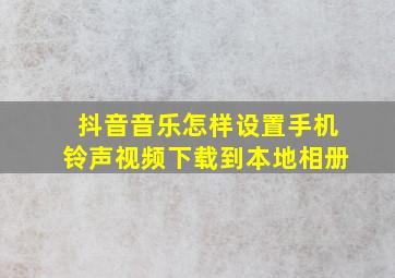 抖音音乐怎样设置手机铃声视频下载到本地相册