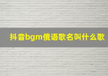 抖音bgm俄语歌名叫什么歌