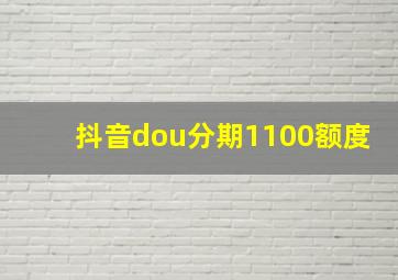 抖音dou分期1100额度