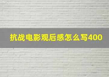 抗战电影观后感怎么写400