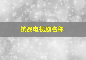 抗战电视剧名称