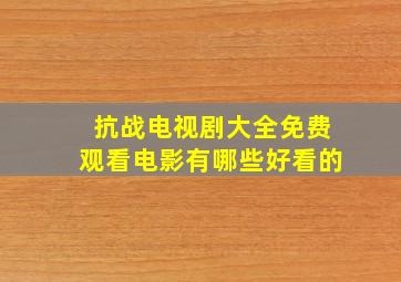 抗战电视剧大全免费观看电影有哪些好看的