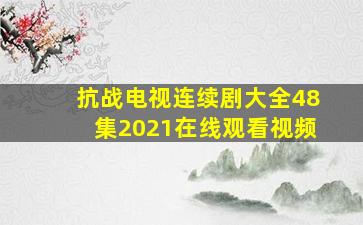 抗战电视连续剧大全48集2021在线观看视频