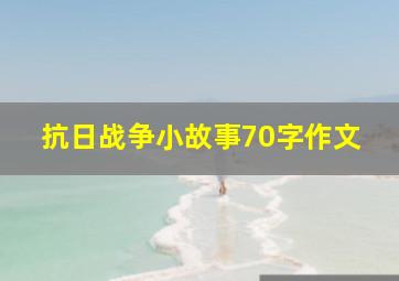 抗日战争小故事70字作文