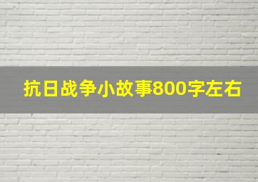 抗日战争小故事800字左右