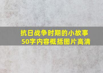 抗日战争时期的小故事50字内容概括图片高清