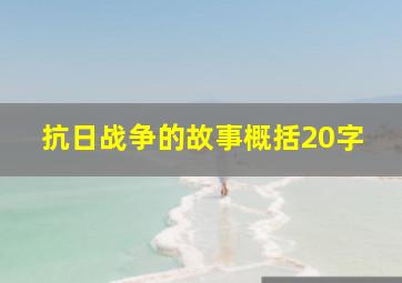 抗日战争的故事概括20字