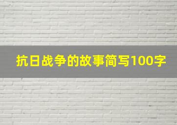 抗日战争的故事简写100字