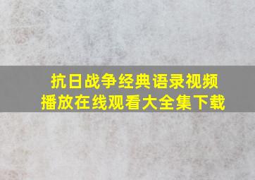 抗日战争经典语录视频播放在线观看大全集下载