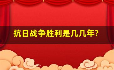 抗日战争胜利是几几年?