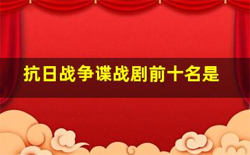 抗日战争谍战剧前十名是