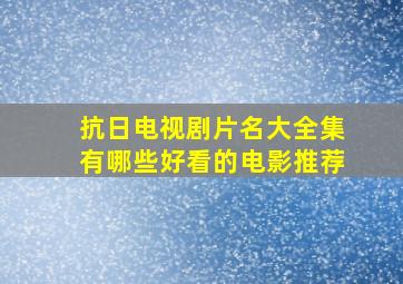 抗日电视剧片名大全集有哪些好看的电影推荐