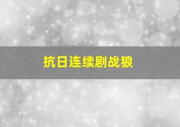 抗日连续剧战狼