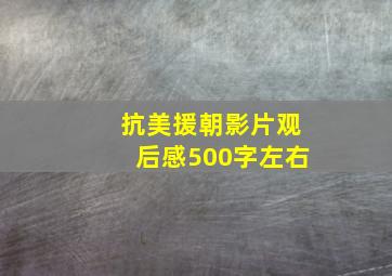 抗美援朝影片观后感500字左右