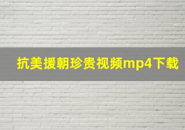 抗美援朝珍贵视频mp4下载