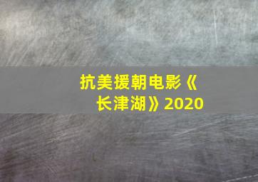 抗美援朝电影《长津湖》2020