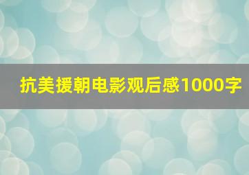 抗美援朝电影观后感1000字