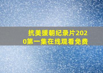 抗美援朝纪录片2020第一集在线观看免费