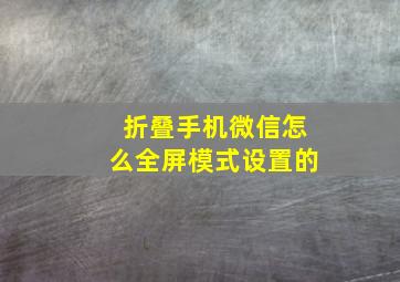 折叠手机微信怎么全屏模式设置的