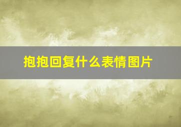 抱抱回复什么表情图片