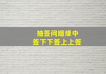 抽签问姻缘中签下下签上上签