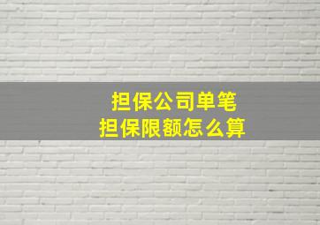 担保公司单笔担保限额怎么算