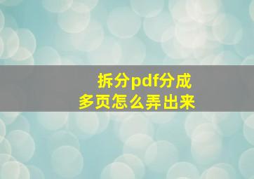 拆分pdf分成多页怎么弄出来