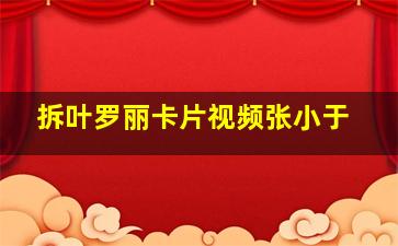 拆叶罗丽卡片视频张小于