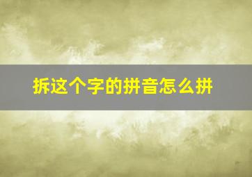 拆这个字的拼音怎么拼