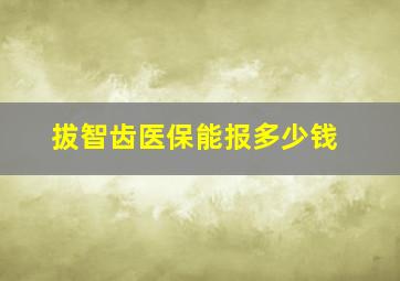 拔智齿医保能报多少钱