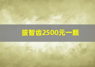 拔智齿2500元一颗