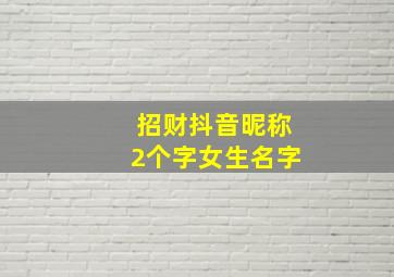 招财抖音昵称2个字女生名字