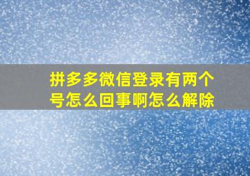 拼多多微信登录有两个号怎么回事啊怎么解除