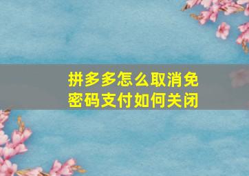 拼多多怎么取消免密码支付如何关闭